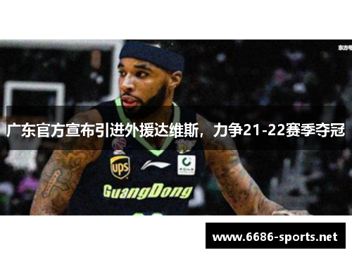 广东官方宣布引进外援达维斯，力争21-22赛季夺冠